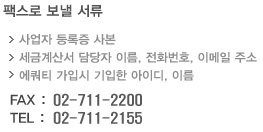 팩스로 보낼 서류 : 사업자 등록증 사본, 세금계산서 담당자 이름, 전화번호, 이메일 주소, 에쿼티 가입시 기입한 아이디, 이름/ FAX : 02-711-2200 / TEL : 02-711-2155